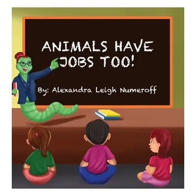 "Animals Have Jobs Too!" - "" ("Numeroff Alexandra")