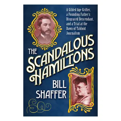 "The Scandalous Hamiltons: A Gilded Age Grifter, a Founding Fathers Disgraced Descendant, and a 