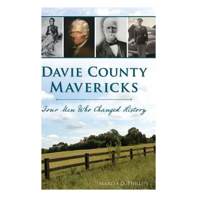 "Davie County Mavericks: Four Men Who Changed History" - "" ("Phillips Marcia D.")