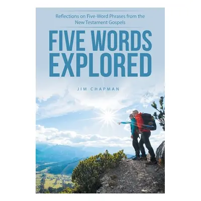 "Five Words Explored: Reflections on Five-Word Phrases from the New Testament Gospels" - "" ("Ch