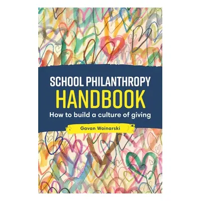 "School Philanthropy Handbook: How to Build a Culture of Giving" - "" ("Woinarski Gavan")