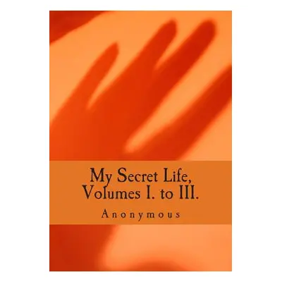 "My Secret Life, Volumes I. to III." - "" ("Anonymous")