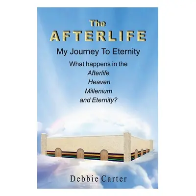 "The Afterlife: My Journey to Eternity" - "" ("Carter Debbie")