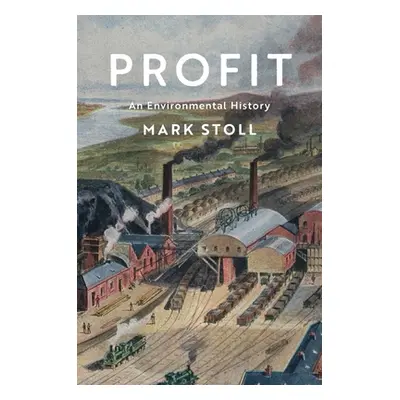 "Profit: An Environmental History" - "" ("Stoll Mark")