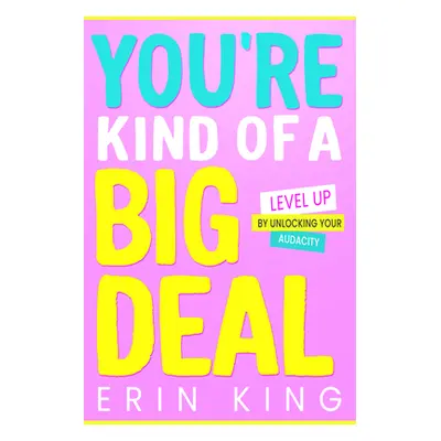 "You're Kind of a Big Deal: Level Up by Unlocking Your Audacity" - "" ("King Erin")