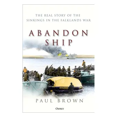 "Abandon Ship: The Real Story of the Sinkings in the Falklands War" - "" ("Brown Paul")