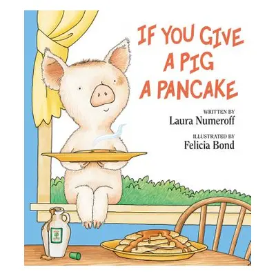 "If You Give a Pig a Pancake" - "" ("Numeroff Laura Joffe")