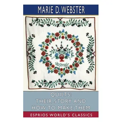 "Quilts: Their Story and How to Make Them (Esprios Classics)" - "" ("Webster Marie D.")