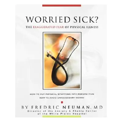 "Worried Sick? the Exaggerated Fear of Physical Illness" - "" ("Neuman Fredric")