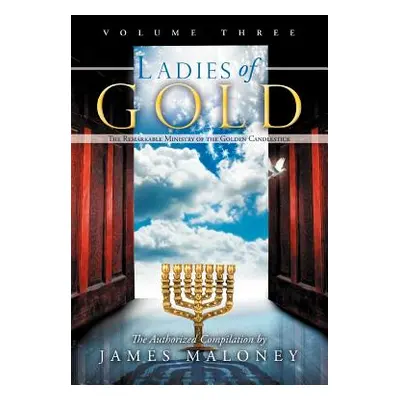 "Ladies of Gold, Volume Three: The Remarkable Ministry of the Golden Candlestick" - "" ("Maloney