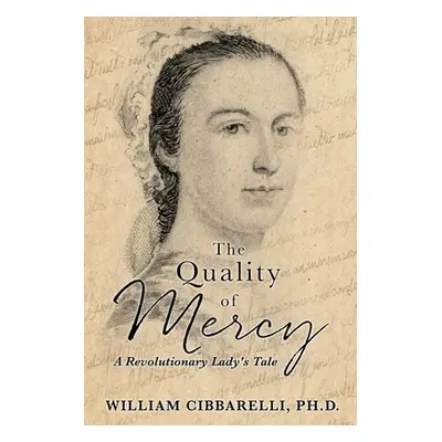 "The Quality of Mercy: A Revolutionary Lady's Tale" - "" ("William Cibbarelli")