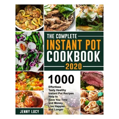 "The Complete Instant Pot Cookbook 2020: 1000 Effortless Tasty Healthy Instant Pot Recipes Help 