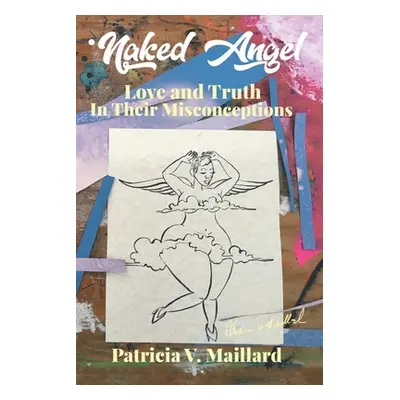 "Naked Angel: Love and Truth in Their Misconceptions" - "" ("Maillard Patricia V.")