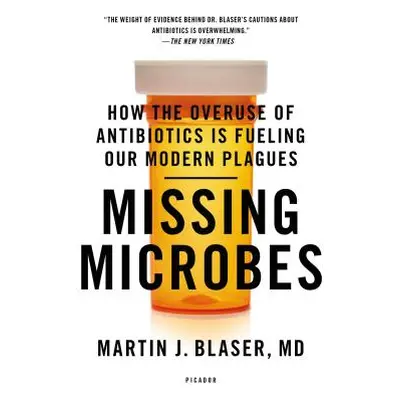 "Missing Microbes: How the Overuse of Antibiotics Is Fueling Our Modern Plagues" - "" ("Blaser M