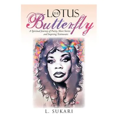 "The Lotus Butterfly: A Spiritual Journey of Poetry, Short Stories and Inspiring Testimonies" - 