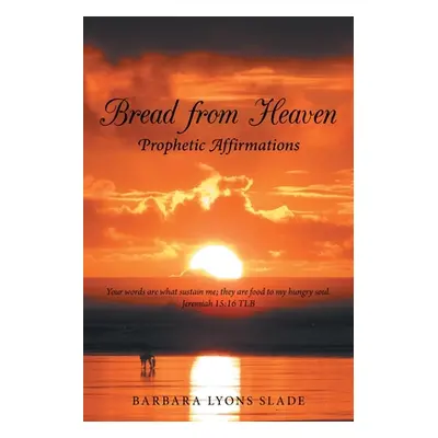 "Bread from Heaven: Prophetic Affirmation" - "" ("Slade Barbara Lyons")