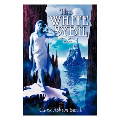 "The White Sybil and Other Stories" - "" ("Smith Clark Ashton")