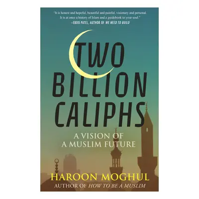 "Two Billion Caliphs: A Vision of a Muslim Future" - "" ("Moghul Haroon")