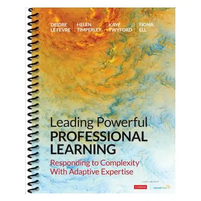 "Leading Powerful Professional Learning: Responding to Complexity with Adaptive Expertise" - "" 