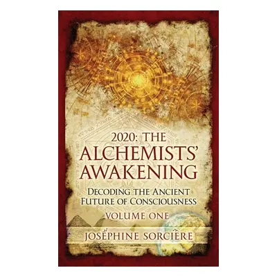 "2020: The Alchemists' Awakening Volume One: Decoding The Ancient Future of Consciousness" - "" 