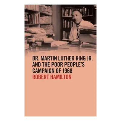 "Dr. Martin Luther King Jr. and the Poor People's Campaign of 1968" - "" ("Hamilton Robert")