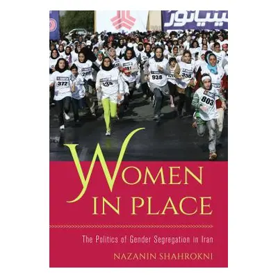 "Women in Place: The Politics of Gender Segregation in Iran" - "" ("Shahrokni Nazanin")