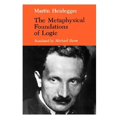 "The Metaphysical Foundations of Logic" - "" ("Heidegger Martin")