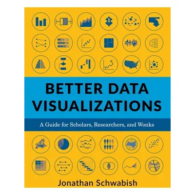 "Better Data Visualizations: A Guide for Scholars, Researchers, and Wonks" - "" ("Schwabish Jona