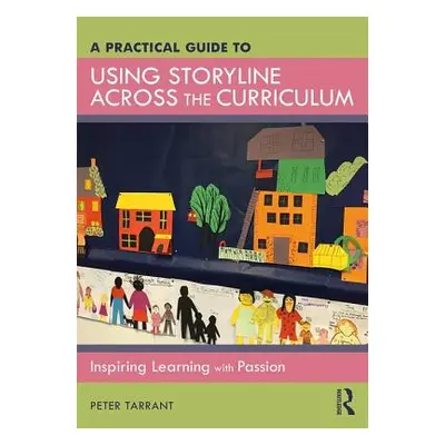 "A Practical Guide to Using Storyline Across the Curriculum: Inspiring Learning with Passion" - 