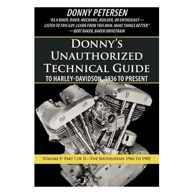 "Donny's Unauthorized Technical Guide to Harley-Davidson, 1936 to Present: Volume V: Part I of I