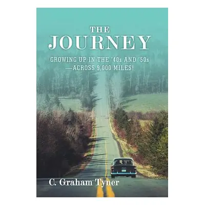 "The Journey: Growing up in the '40S and '50S-Across 9,000 Miles!" - "" ("Tyner C. Graham")