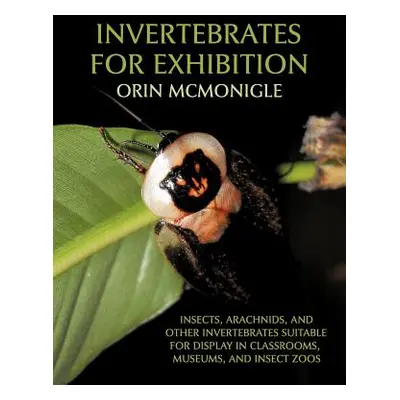 "Invertebrates For Exhibition: Insects, Arachnids, and Other Invertebrates Suitable for Display 