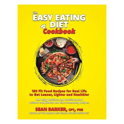 "The Easy Eating Diet Cookbook: 150 Fit Food Recipes for Real Life, to Get Leaner, Lighter and H