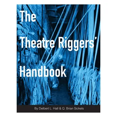 "The Theatre Riggers' Handbook" - "" ("Sickels Brian")