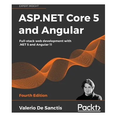 "ASP.NET Core 5 and Angular - Fourth Edition: Full-stack web development with .NET 5 and Angular