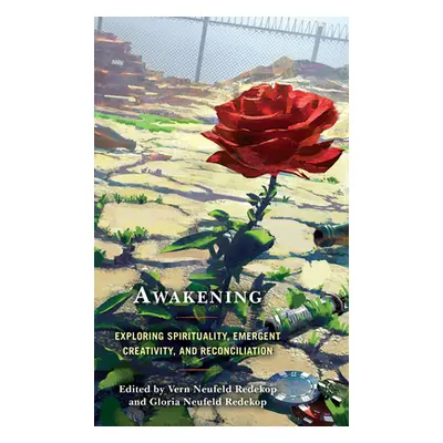 "Awakening: Exploring Spirituality, Emergent Creativity, and Reconciliation" - "" ("Redekop Vern