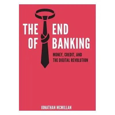 "The End of Banking: Money, Credit, and the Digital Revolution" - "" ("McMillan Jonathan")