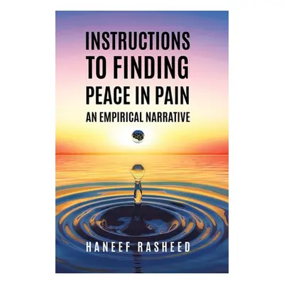 "Instructions to Finding Peace in Pain: An empirical Narrative" - "" ("Rasheed Haneef")