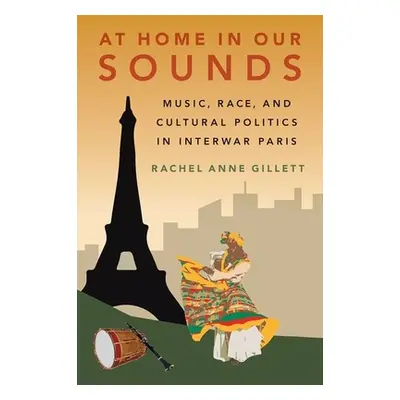 "At Home in Our Sounds: Music, Race, and Cultural Politics in Interwar Paris" - "" ("Gillett Rac