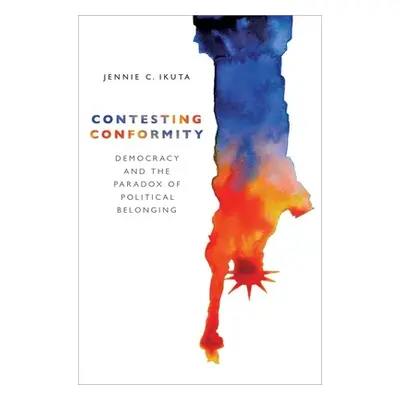 "Contesting Conformity: Democracy and the Paradox of Political Belonging" - "" ("Ikuta Jennie C.