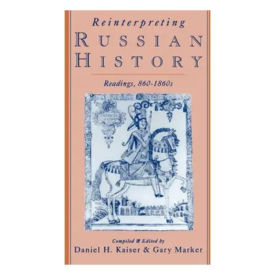 "Reinterpreting Russian History: Readings, 860-1860s" - "" ("Kaiser Daniel H.")