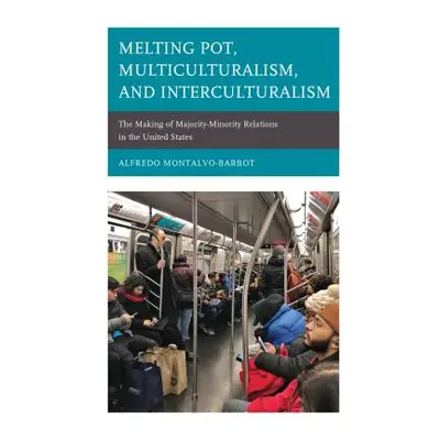 "Melting Pot, Multiculturalism, and Interculturalism: The Making of Majority-Minority Relations 