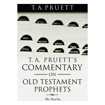 "T. A. Pruett's Commentary on Old Testament Prophets: The Nevi'Im" - "" ("Pruett T. a.")