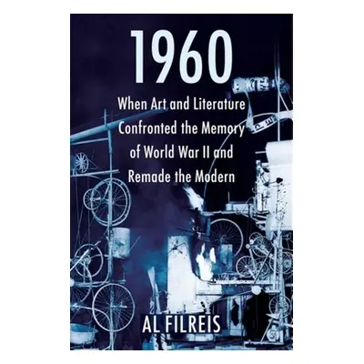 "1960: When Art and Literature Confronted the Memory of World War II and Remade the Modern" - ""