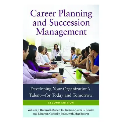 "Career Planning and Succession Management: Developing Your Organization's Talent--For Today and