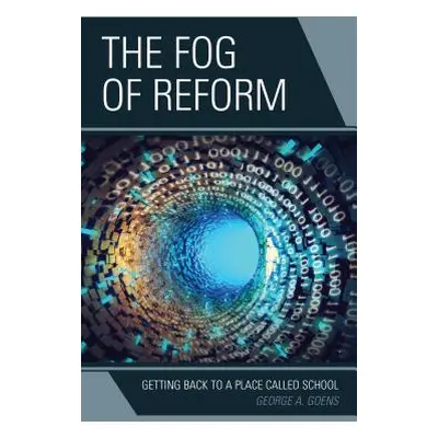 "The Fog of Reform: Getting Back to a Place Called School" - "" ("Goens George A.")