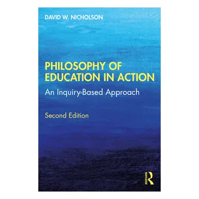 "Philosophy of Education in Action: An Inquiry-Based Approach" - "" ("Nicholson David W.")