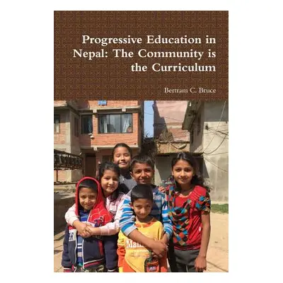 "Progressive Education in Nepal: The Community is the Curriculum" - "" ("Bruce Bertram C.")