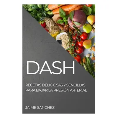 "Dash: Recetas Deliciosas Y Sencillas Para Bajar La Presin Arterial" - "" ("Sanchez Jaime")