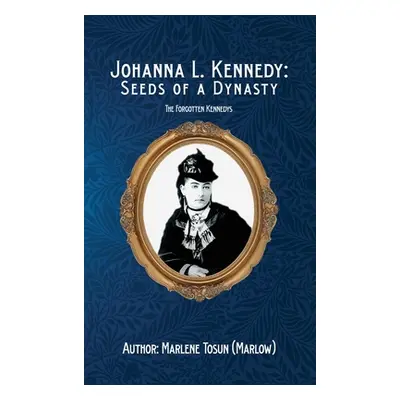 "Johanna L. Kennedy: Seeds of a Dynasty" - "" ("Tosun (Marlow) Marlene")